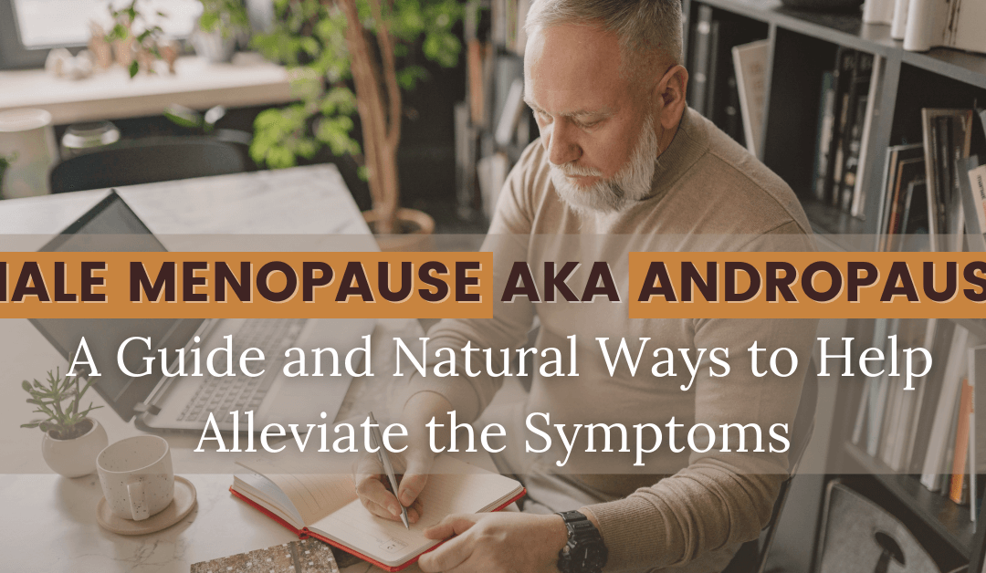 Male Menopause aka Andropause: A Guide and Natural Ways to Help Alleviate the Symptoms
