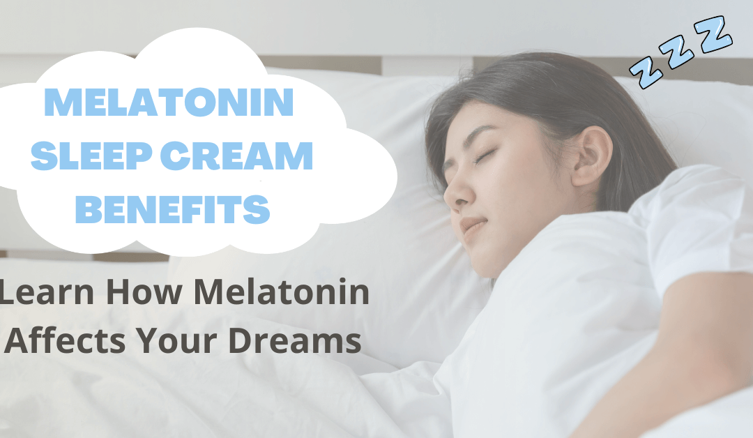 Melatonin Sleep Cream Lotion Benefits: Learn How Melatonin Affects Your Dreams!