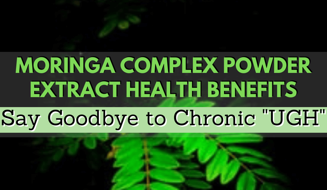 Moringa Complex Powder Extract Health Benefits: Say Goodbye to Chronic UGH
