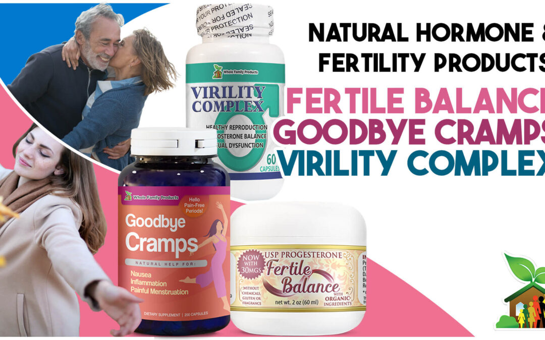 Best Natural Hormone and Fertility Products: Fertile Balance, Goodbye Cramps & Virility Complex