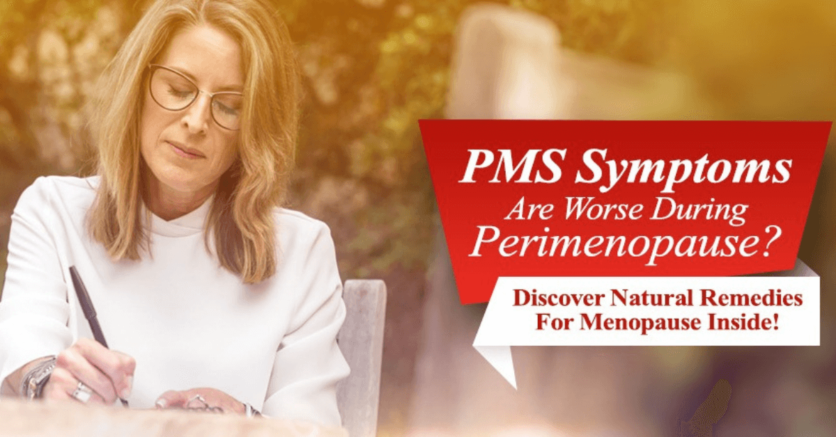 PMS Symptoms Are Worse During Perimenopause Discover Natural Remedies For Menopause Inside!