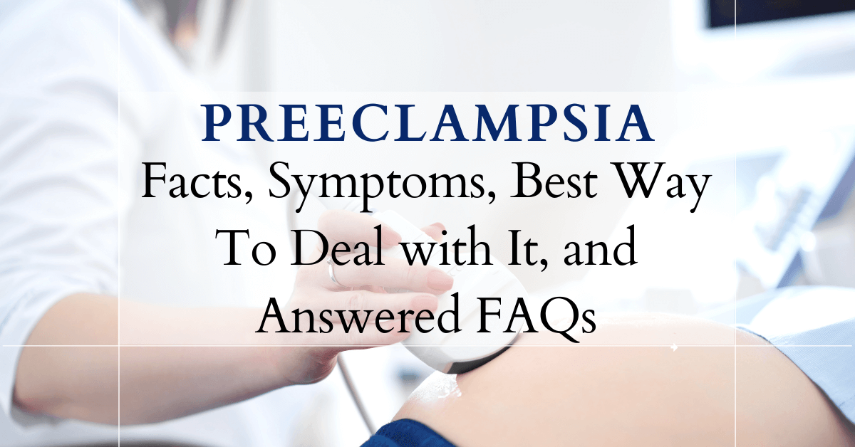 Preeclampsia Facts, Symptoms, Best Way To Deal with it, and Answered FAQs