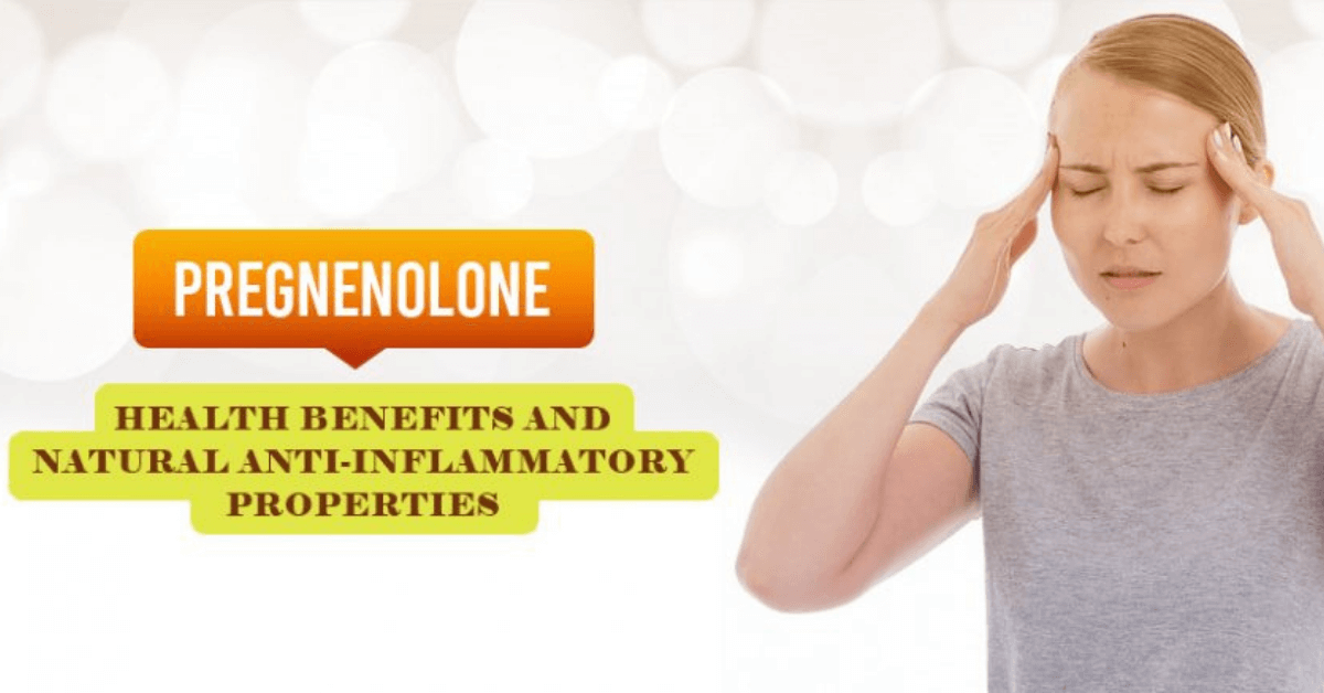 Pregnenolone Health Benefits and Natural Anti-Inflammatory Properties