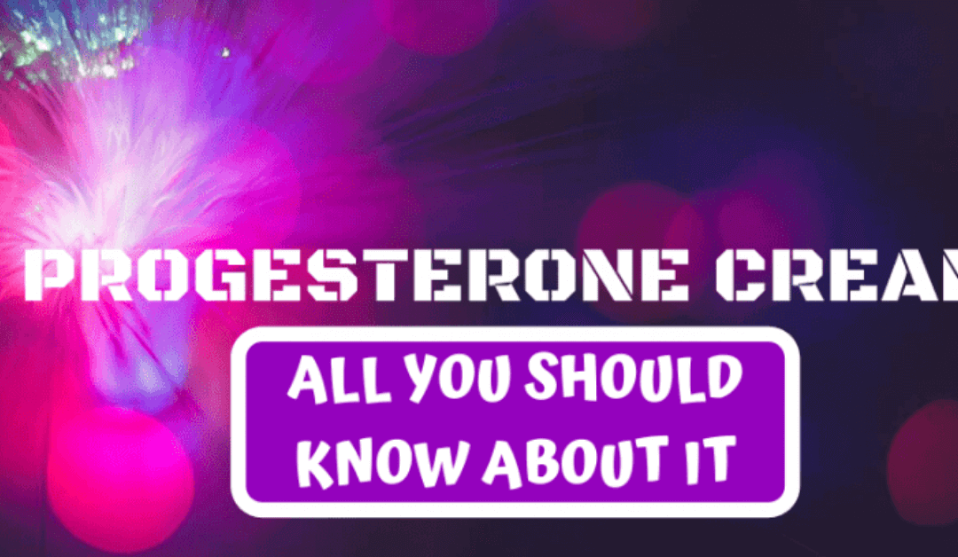 Progesterone Cream: All You Should Know About It