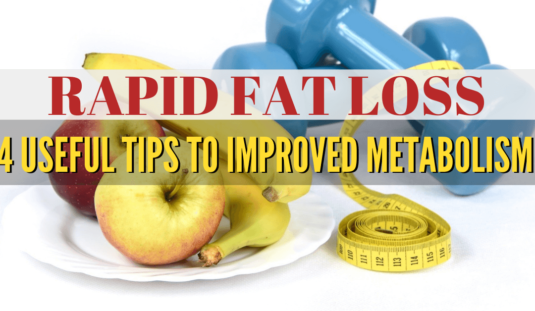 Rapid Fat Loss: 4 Useful Tips To Improved Metabolism