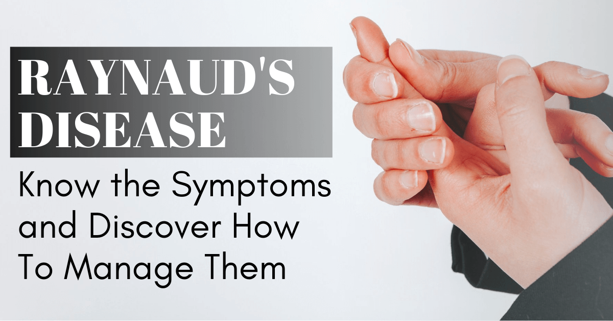 Raynaud's Disease Know the Symptoms and Discover How To Manage Them