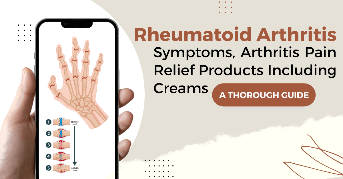Rheumatoid Arthritis, Symptoms, Arthritis Pain Relief Products Including Creams A Thorough Guide