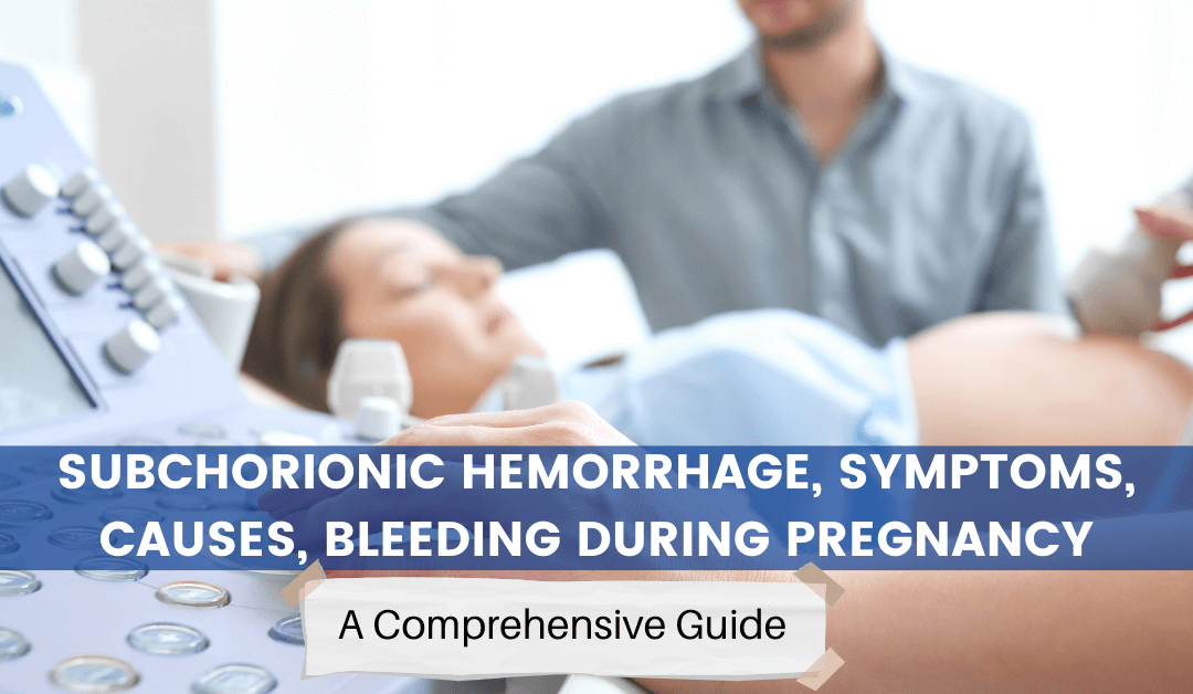 Subchorionic Hemorrhage, Symptoms, Causes, Bleeding During Pregnancy: A Comprehensive Guide