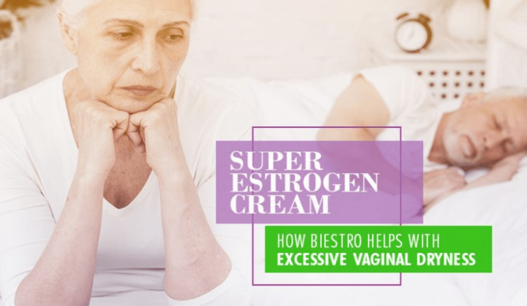 Super Estrogen Cream: How BiEstro Helps With Excessive Vaginal Dryness