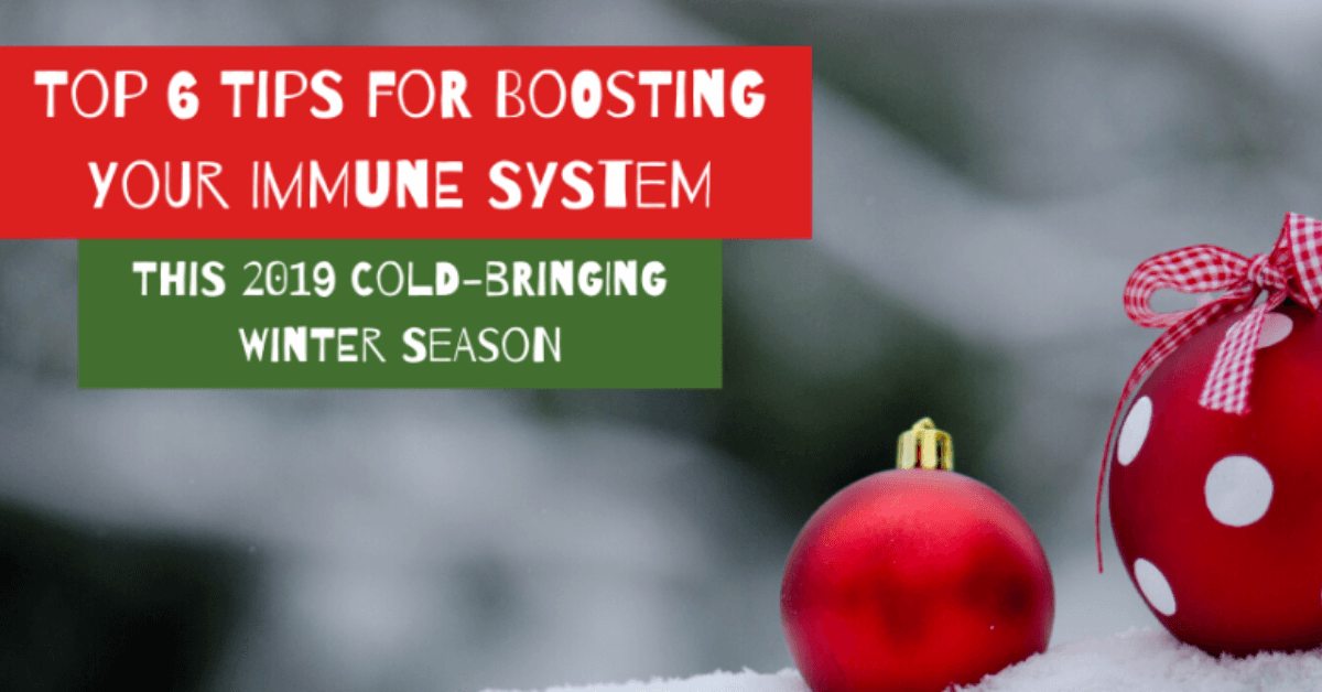 Top 6 Tips for Boosting Your Immune System This 2019 Cold-Bringing Winter Season