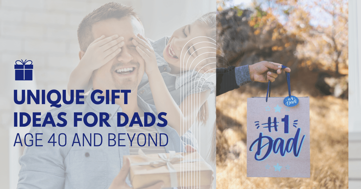 Unique Gift Ideas for Dad Over the Age of 40 and Beyond for All Occasions